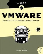 Book of Vmware: The Complete Guide to VMware Workstation - Brian Ward