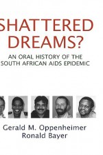 Shattered Dreams?: An Oral History of the South African AIDS Epidemic - Gerald M. Oppenheimer, Ronald Bayer