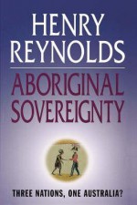 Aboriginal Sovereignty: Reflections on Race State & Nation - Henry Reynolds