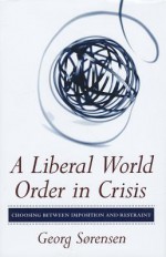 Liberal World Order in Crisis - Georg Sorensen, Georg Srensen