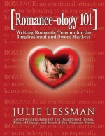 ROMANCE-ology 101: Writing Romantic Tension for the Inspirational and Sweet Markets - Julie Lessman