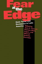 Fear at the Edge: State Terror and Resistance in Latin America - Juan E. Corradi, Patricia Weiss Fagen, Manuel Antonio Garret&oacute N.