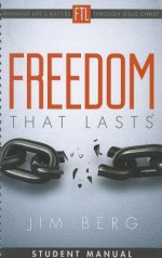 Freedom That Lasts Student Manual: Winning Life's Battles Through Jesus Christ - Jim Berg