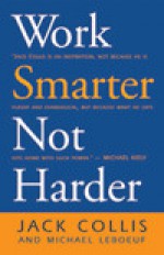 Work Smarter Not Harder - Jack Collis, Michael LeBoeuf