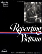 Reporting Vietnam: Part One: American Journalism 1959-1969 (Library of America #104) - Milton J. Bates, Lawrence Lichty, Paul Miles, Ronald H. Spector, Marilyn B. Young