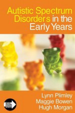 Autistic Spectrum Disorders in the Early Years - Plimley Lynn, Maggie Bowen, Stephen H. Morgan