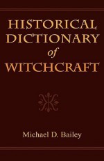 Historical Dictionary of Witchcraft - Michael D. Bailey