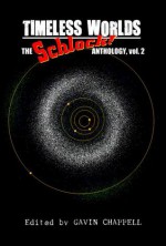 Timeless Worlds: Schlock! Anthology (Volume 2) - Chuck Borgia, Michael Lizarraga, Todd Nelsen, Obsidian Mercutio Tesla, James Rhodes, Sergio Palumbo and Michele Dutcher, C. Priest Brumley, Rob Bliss, John L. Campbell, Gavin Chappell