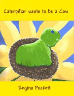 Caterpillar wants to be a Cow - Regina Puckett