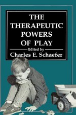 Therapeutic Powers of Play - Charles E. Schaefer