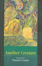 Another Creature: Poems - Pamela Gemin