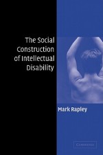 The Social Construction of Intellectual Disability - Mark Rapley