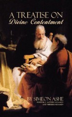 A Treatise on Divine Contentment - Simeon Ashe, C. Matthew McMahon, Therese B. McMahon