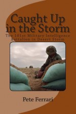 Caught Up in the Storm: The 101st Military Intelligence Battalion in Desert Storm - Pete Ferrari, Doug Champion, Steve Wilson