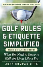 Golf Rules & Etiquette Simplified, 3rd Edition: What You Need to Know to Walk the Links Like a Pro - John Companiotte