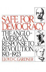 Safe for Democracy: The Anglo-American Response to Revolution, 1913-1923 - Lloyd C. Gardner