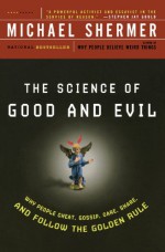 The Science of Good and Evil: Why People Cheat, Gossip, Care, Share, and Follow the Golden Rule - Michael Shermer