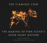 The Flaming Cow: The Making of Pink Floyd's Atom Heart Mother - Ron Geesin, Nick Mason