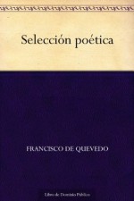 Selección poética (Edición de la Biblioteca Virtual Miguel de Cervantes) (Spanish Edition) - Francisco de Quevedo