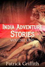 INDIA ADVENTURE STORIES VOLUME ONE - Patrick Griffith