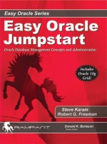 Easy Oracle Jumpstart: Oracle Database Management Concepts and Administration - Robert G. Freeman, Steve Karam, Donald K. Burleson