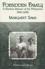 Forbidden Family: Wartime Memoir of the Philippines, 1941-1945 - Margaret Sams, Lynn Z. Bloom