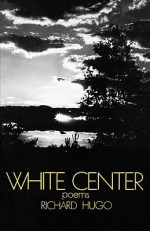 White Center: Poems - Richard Hugo, Hayden Carruth