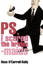 Ross O'Carroll-Kelly, PS, I scored the bridesmaids: 4 (Ross O'Carroll Kelly) - Paul Howard, Alan Clarke