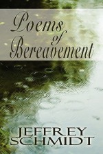 Poems of Bereavement - Jeffrey Schmidt