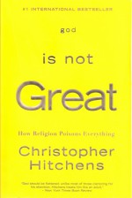 God Is Not Great: How Religion Poisons Everything - Christopher Eric Hitchens