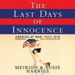 The Last Days of Innocence: America at War, 19171918 - Susie Harries, Meirion Harries, Patrick Cullen