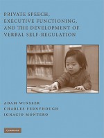 Private Speech, Executive Functioning, and the Development of Verbal Self-Regulation - Adam Winsler, Charles Fernyhough, Ignacio Montero