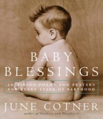 Baby Blessings: Inspiring Poems and Prayers for Every Stage of Babyhood - June Cotner