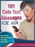 Cute Text Messages For Him: Flirty Little Texts To Let Him Know He's On Your Mind (Romantic Text Messages) - Lynda Evans