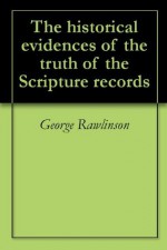 The historical evidences of the truth of the Scripture records - George Rawlinson, Albert Nicholas Arnold