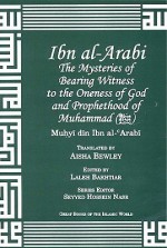 Ibn Arabi Mysteries of Bearing Witness: To the Oneness of God and Prophethood of Muhammad - Ibn Arabi