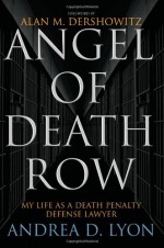 Angel of Death Row: My Life as a Death Penalty Defense Lawyer - Andrea D. Lyon, Alan M. Dershowitz