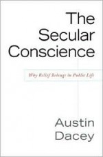 The Secular Conscience: Why Belief Belongs in Public Life - Austin Dacey