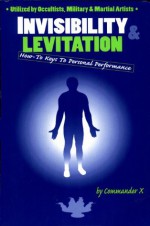 Invisibility & Levitation: How-To Keys To Personal Performance - Commander X, Tim R. Swartz