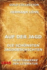 Auf der Jagd - Die schönsten Jagdgeschichten (Kommentierte Gold Collection) (German Edition) - Hermann Löns, Joseph Meyer