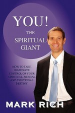 You! the Spiritual Giant: How to Take Immediate Control of Your Spiritual, Mental and Emotional Destiny - Mark Rich