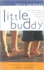 Little Buddy: What a Rookie Father Learned about God from the Birth of His Son - Chris Seidman