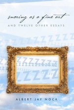 Snoring as a Fine Art: And Twelve Other Essays (LvMI) - Albert Jay Nock