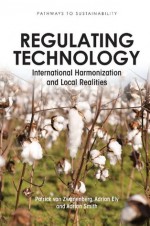 Regulating Technology: International Harmonization and Local Realities (Pathways to Sustainability) - Patrick van Zwanenberg, Adrian Ely, Adrian Smith