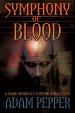 Symphony of Blood: A Hank Mondale Supernatural Case - Adam Pepper