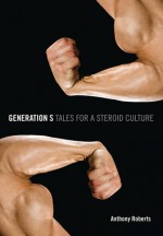 Generation S: Tales for a Steroid Culture - Anthony Roberts