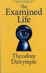 Examined Life - Theodore Dalrymple