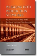 Plugging into Production Networks - Industrialization Strategy in Less Developed Southeast Asian Countries - Ikuo Kuroiwa