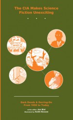 The CIA Makes Science Fiction Unexciting: Dark Deeds & Derring-Do from 1950 to Today - Abner Smith, Keith Rosson