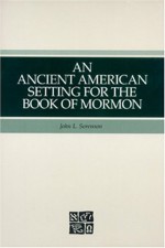 An ancient American setting for the Book of Mormon - John L. Sorenson